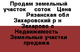 Продам земельный участок 50 соток › Цена ­ 300 000 - Рязанская обл., Захаровский р-н, Захарово с. Недвижимость » Земельные участки продажа   